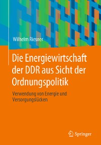 Cover Die Energiewirtschaft der DDR aus Sicht der Ordnungspolitik