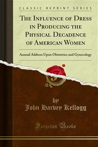 Cover The Influence of Dress in Producing the Physical Decadence of American Women