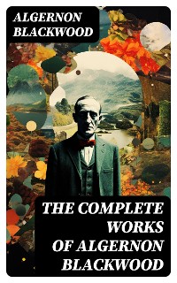 Cover The Complete Works of Algernon Blackwood