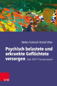 Cover Psychisch belastete und erkrankte Geflüchtete versorgen