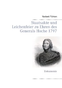 Cover Staatsakte und Leichenfeier zu Ehren des Generals Hoche 1797
