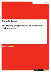 Cover Die Zeitung 'Junge Freiheit' als Medium des „Schmittismus“