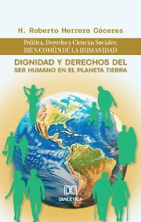 Cover Dignidad y Derechos del Ser Humano en el Planeta Tierra: Política, Derecho y Ciencias Sociales: bien común de la humanidad