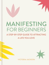 Cover Manifesting for Beginners: Nine Steps to Attracting a Life You Love