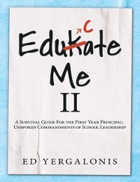 Cover EduKate Me II: A Survival Guide for the First Year Principal:  Unspoken Commandments of School Leadership