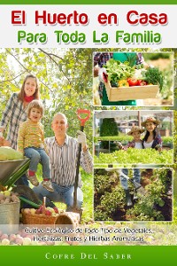 Cover El Huerto en Casa para Toda la Familia: Cultivo Ecológico de Todo Tipo de Vegetales, Hortalizas, Frutos y Hierbas Aromáticas