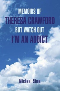 Cover Memoirs of Theresa Crawford but Watch out I'm an Addict