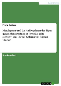 Cover Metalepsen und das Aufbegehren der Figur gegen den Erzähler in "Rosalie geht sterben" aus Daniel Kehlmanns Roman "Ruhm"