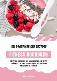 Cover Fitness Kochbuch: 1111 proteinreiche Rezepte für Fettverbrennung und Muskelaufbau – Die beste Ernährung für einen flachen Bauch, straffe Arme und einen fitten Körper (Gesunde Fitnessküche)