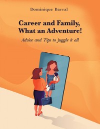 Cover Career and Family, What an Adventure!: Advice and Tips to Juggle It All