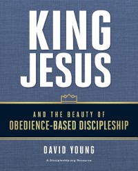 Cover King Jesus and the Beauty of Obedience-Based Discipleship