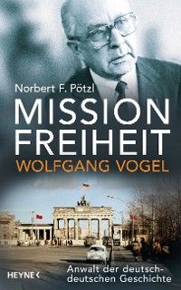 Cover Mission Freiheit – Wolfgang Vogel