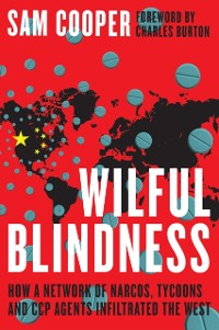 Cover Wilful Blindness : How a network of narcos, tycoons and CCP agents infiltrated the West