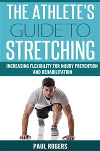 Cover The Athlete's Guide To Stretching: Increasing Flexibility For Injury Prevention And Rehabilitation