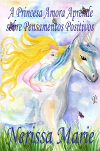 Cover A Princesa Amora Aprende sobre Pensamentos Positivos (historia infantil, livros infantis, livros de crianças, livros para bebês, livros paradidáticos, livro infantil ilustrado, livrinho infantil)