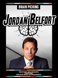Cover Brain Picking Jordan Belfort: Thoughts And Insights From The The Real Wolf Of Wallstreet