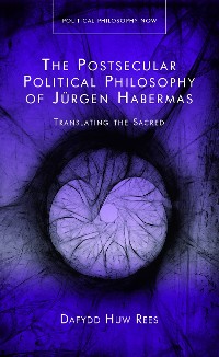 Cover The Postsecular Political Philosophy of Jürgen Habermas