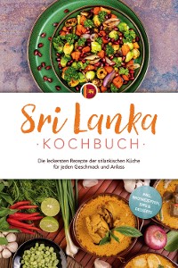 Cover Sri Lanka Kochbuch: Die leckersten Rezepte der srilankischen Küche für jeden Geschmack und Anlass - inkl. Brotrezepten, Dips & Desserts