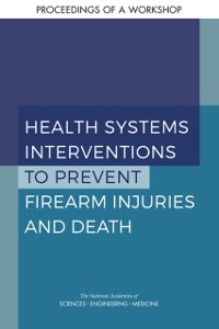 Cover Health Systems Interventions to Prevent Firearm Injuries and Death