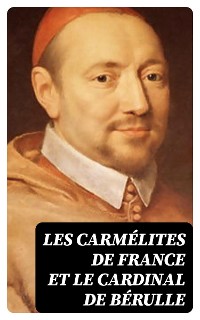 Cover Les Carmélites de France et le cardinal de Bérulle