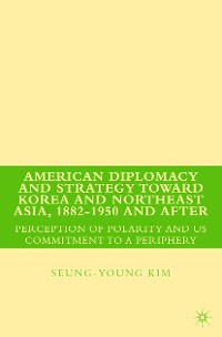 Cover American Diplomacy and Strategy toward Korea and Northeast Asia, 1882 - 1950 and After