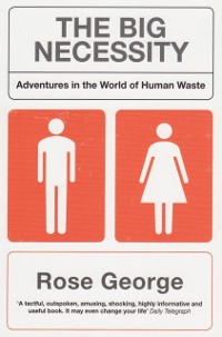 Cover The Big Necessity : Adventures In The World Of Human Waste