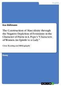 Cover The Construction of Masculinity through the Negative Depiction of Femininity in the Character of Flavia in A. Pope’s "Characters of Women. An Epistle to a Lady."