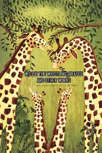 Cover Willie the Whistling Giraffe and Other Works