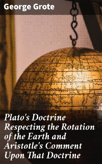 Cover Plato's Doctrine Respecting the Rotation of the Earth and Aristotle's Comment Upon That Doctrine