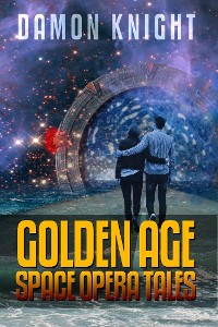 Cover Damon Knight: Golden Age Space Opera Tales
