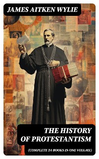 Cover The History of Protestantism (Complete 24 Books in One Volume)