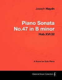 Cover Joseph Haydn - Piano Sonata No.47 in B minor - Hob.XVI:32 - A Score for Solo Piano