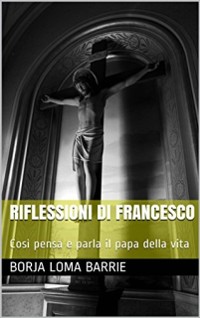 Cover Riflessioni di Francesco. Così pensa e parla il papa della vita.