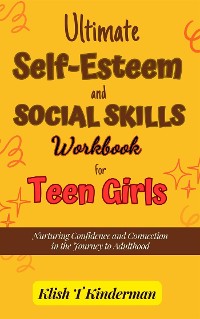 Cover Ultimate Self-Esteem and Social Skills Workbook for Teen Girls
