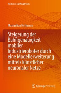 Cover Steigerung der Bahngenauigkeit mobiler Industrieroboter durch eine Modellerweiterung mittels künstlicher neuronaler Netze