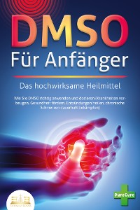 Cover DMSO FÜR ANFÄNGER - Das hochwirksame Heilmittel: Wie Sie DMSO richtig anwenden und dosieren (Krankheiten vorbeugen, Gesundheit fördern, Entzündungen heilen, chronische Schmerzen dauerhaft bekämpfen)