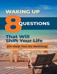 Cover Waking Up: 8 Questions That Will Shift Your Life (or Help You Do Nothing)