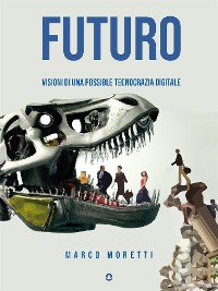 Cover Futuro. Visioni di una possibile tecnocrazia digitale