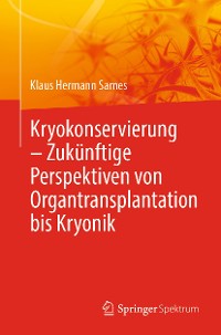 Cover Kryokonservierung -  Zukünftige Perspektiven von Organtransplantation bis Kryonik