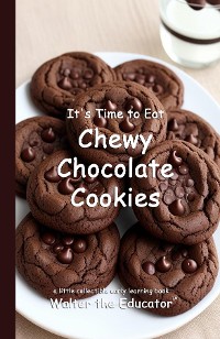 Cover It's Time to Eat Chewy Chocolate Cookies