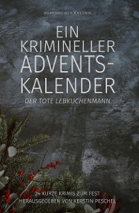 Cover Ein krimineller Adventskalender – Der tote Lebkuchenmann: 24 kurze Krimis zum Fest
