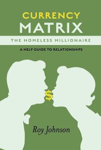 Cover Currency Matrix -The Homeless Millionaire - A Help Guide to Relationships