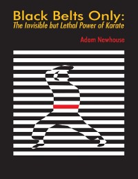Cover Black Belts Only: The Invisible But Lethal Power of Karate