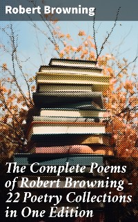 Cover The Complete Poems of Robert Browning - 22 Poetry Collections in One Edition