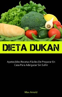 Cover Dieta Dukun: Apetecibles Recetas Fáciles De Preparar En Casa Para Adelgazar Sin Sufrir