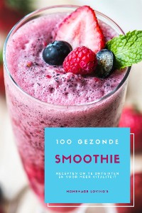 Cover 100 Gezonde Smoothie Recepten Om Te Ontgiften En Voor Meer Vitaliteit (Dieet Smoothie Gids Voor Gewichtsverlies En Een Goed Gevoel In Je Lichaam)