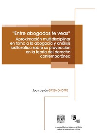 Cover "Entre abogados te veas". Aproximación multidisciplinar en torno a la abogacía y análisis iusfilosófico sobre su proyección en la teoría del derecho contemporánea