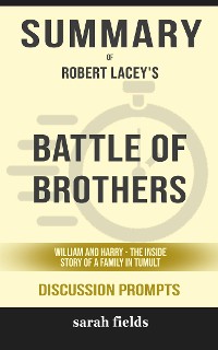 Cover Summary of Battle of Brothers: William and Harry – The Inside Story of a Family in Tumult by Robert Lacey  : Discussion Prompts