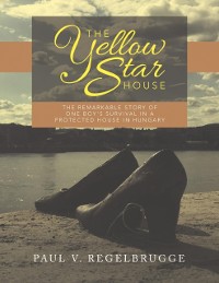 Cover Yellow Star House: The Remarkable Story of One Boy's Survival In a Protected House In Hungary