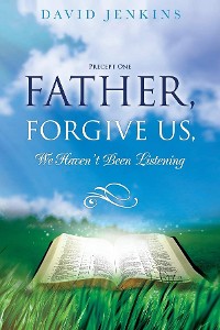 Cover Precept one; Father, Forgive Us, We Haven't Been Listening